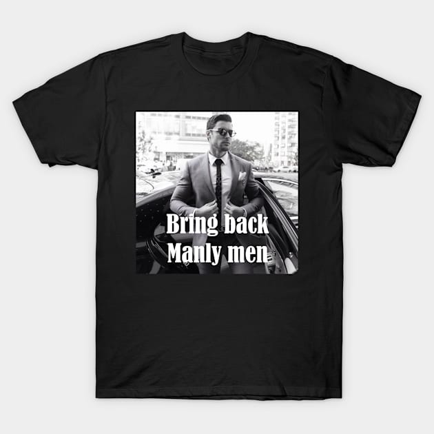 Bring Back Manly Men T-Shirt by richercollections